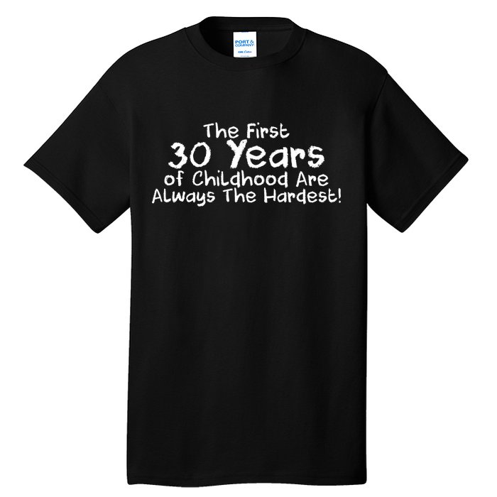 First 30 Years Of Childhood Are Always The Hardest Tall T-Shirt