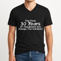 First 30 Years Of Childhood Are Always The Hardest V-Neck T-Shirt
