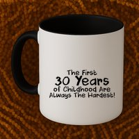 First 30 Years Of Childhood Are Always The Hardest Mug