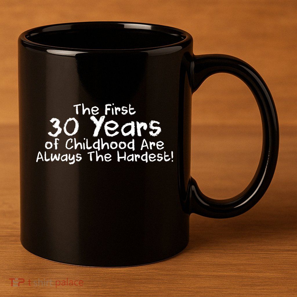 First 30 Years Of Childhood Are Always The Hardest 11oz C Handle Ceramic Mug