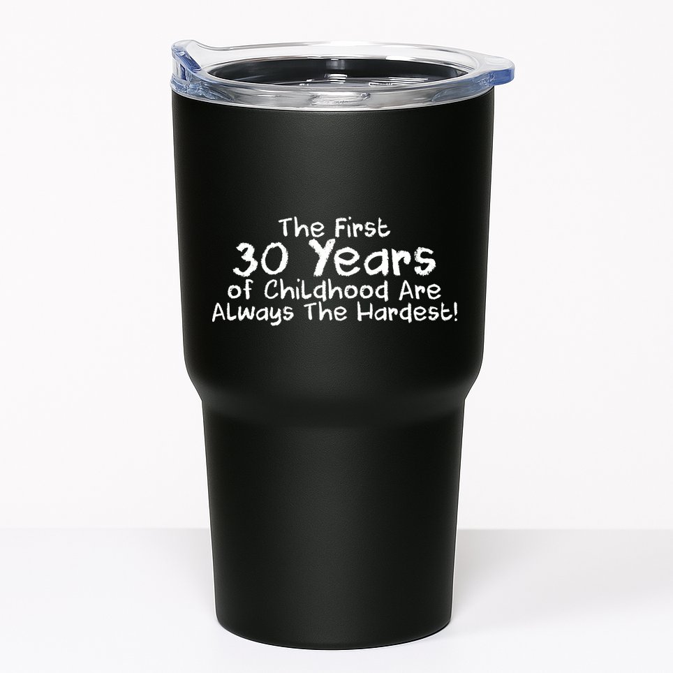 First 30 Years Of Childhood Are Always The Hardest Tumbler