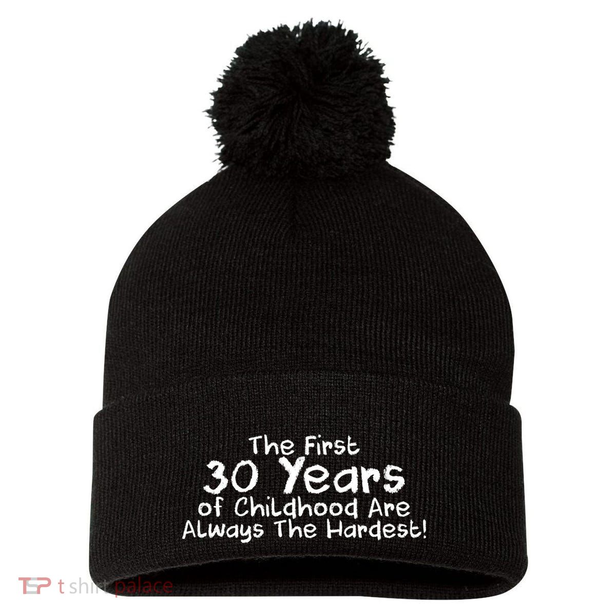 First 30 Years Of Childhood Are Always The Hardest Pom Pom 12in Knit Beanie