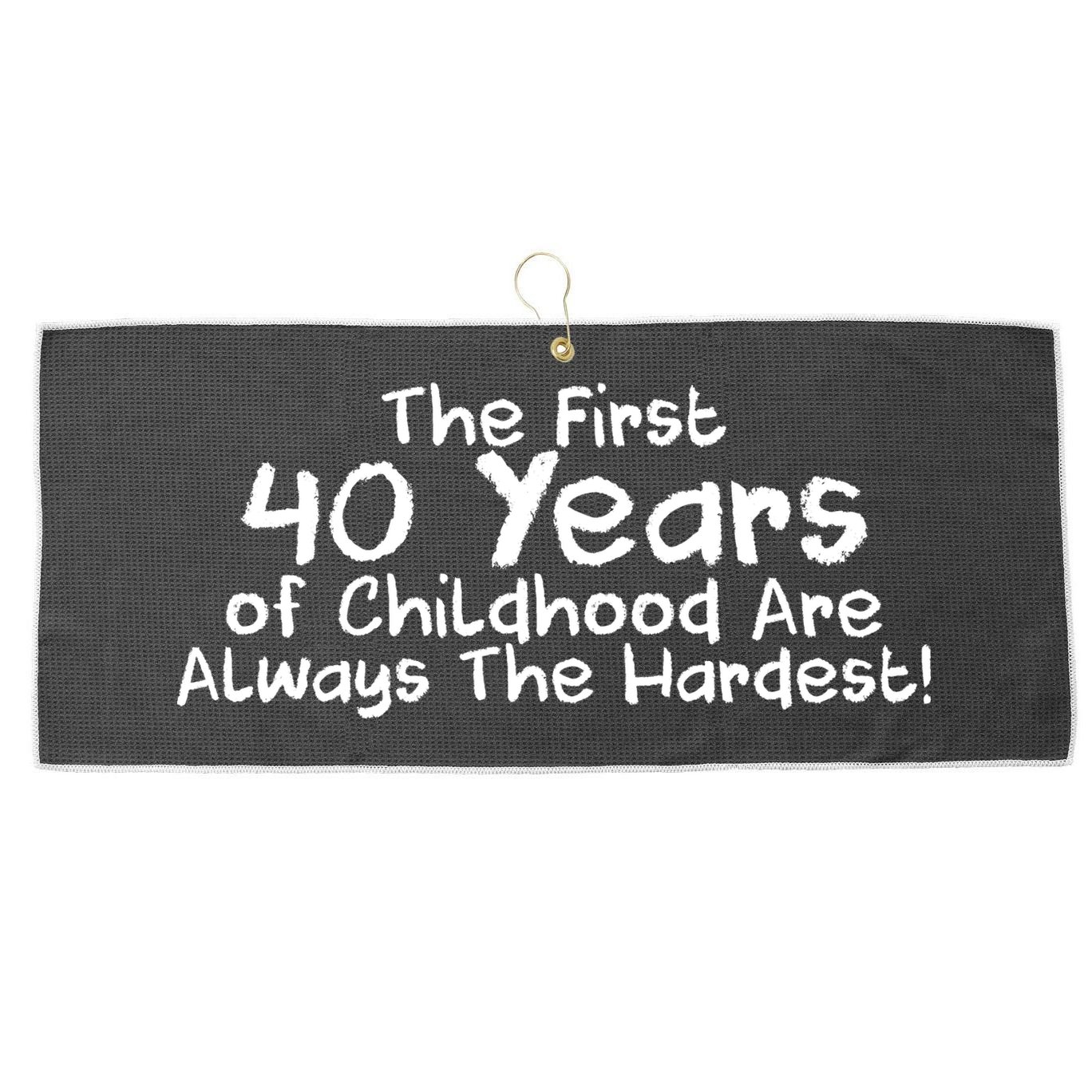 First 40 Years Of Childhood Are Always The Hardest Large Microfiber Waffle Golf Towel