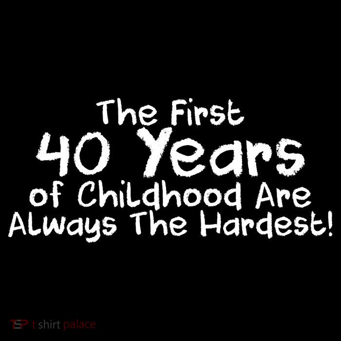 First 40 Years Of Childhood Are Always The Hardest Poster