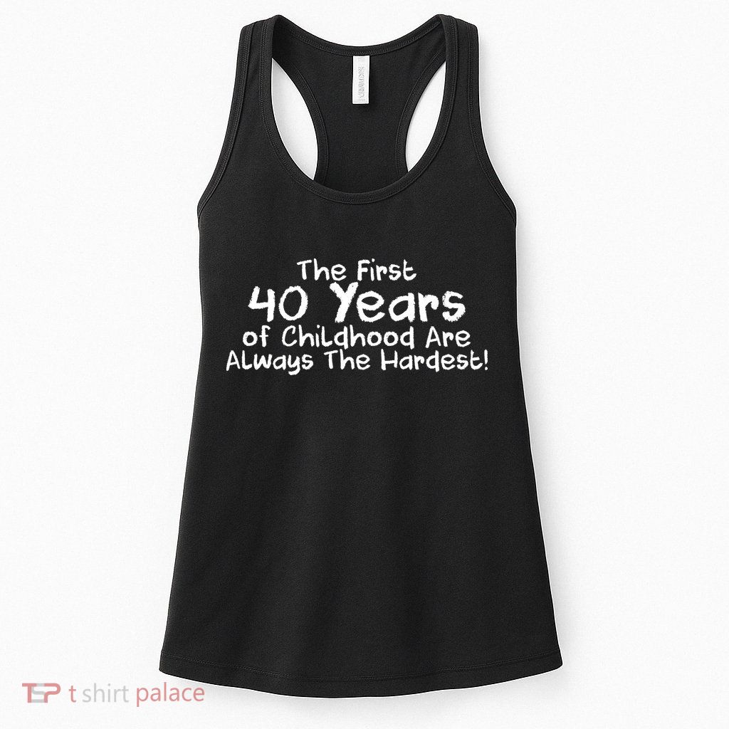 First 40 Years Of Childhood Are Always The Hardest Womens Tank Top