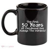 First 50 Years Of Childhood Are Always The Hardest 11oz C Handle Ceramic Mug