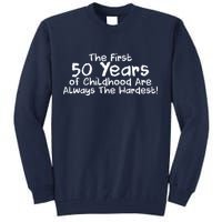 First 50 Years Of Childhood Are Always The Hardest Tall Sweatshirt