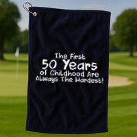 First 50 Years Of Childhood Are Always The Hardest Golf Towel