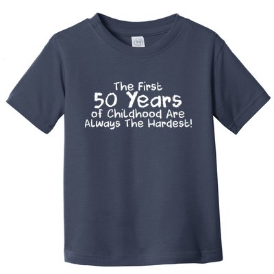 First 50 Years Of Childhood Are Always The Hardest Toddler T-Shirt