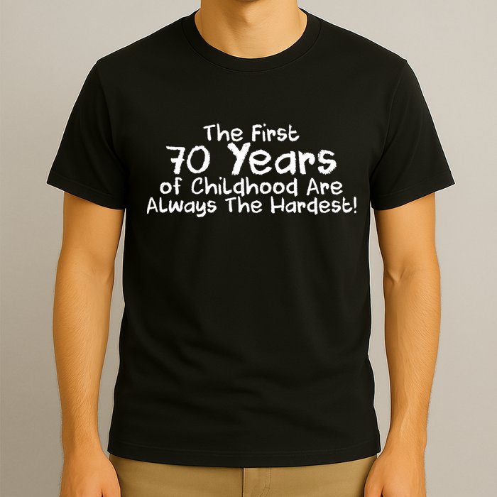 First 70 Years Of Childhood Are Always The Hardest T-Shirt