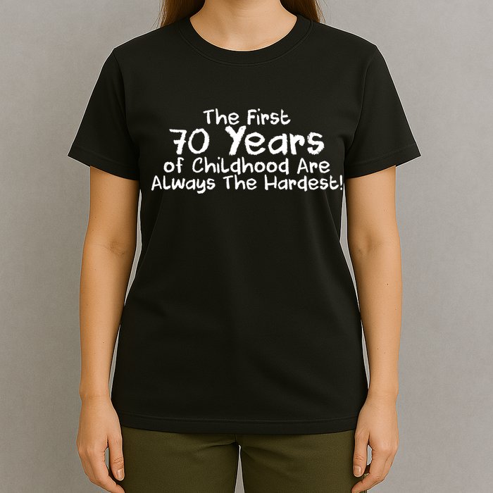 First 70 Years Of Childhood Are Always The Hardest T-Shirt