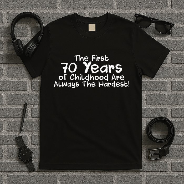 First 70 Years Of Childhood Are Always The Hardest T-Shirt