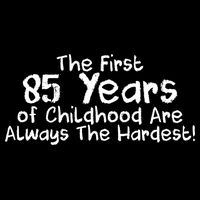 First 85 Years Of Childhood Are Always The Hardest Toddler Sweatshirt