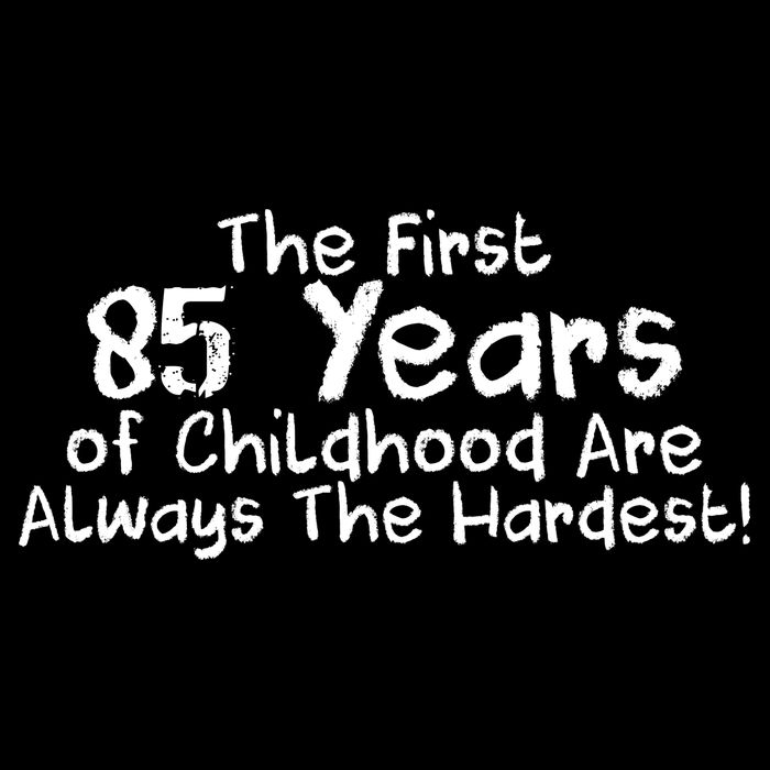 First 85 Years Of Childhood Are Always The Hardest Toddler Sweatshirt