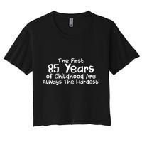 First 85 Years Of Childhood Are Always The Hardest Women's Crop Top Tee