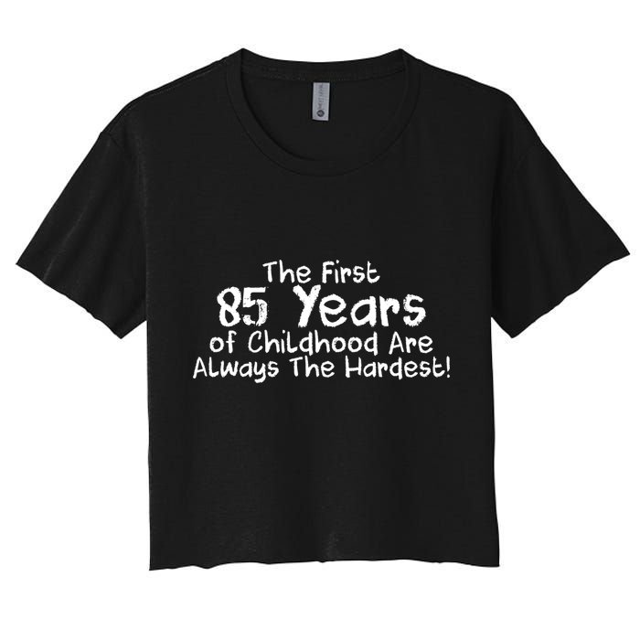 First 85 Years Of Childhood Are Always The Hardest Women's Crop Top Tee