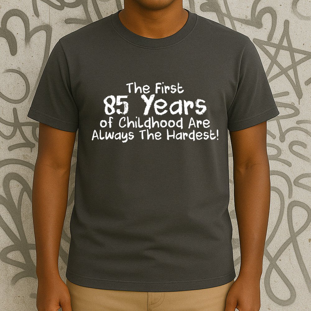 First 85 Years Of Childhood Are Always The Hardest T-Shirt