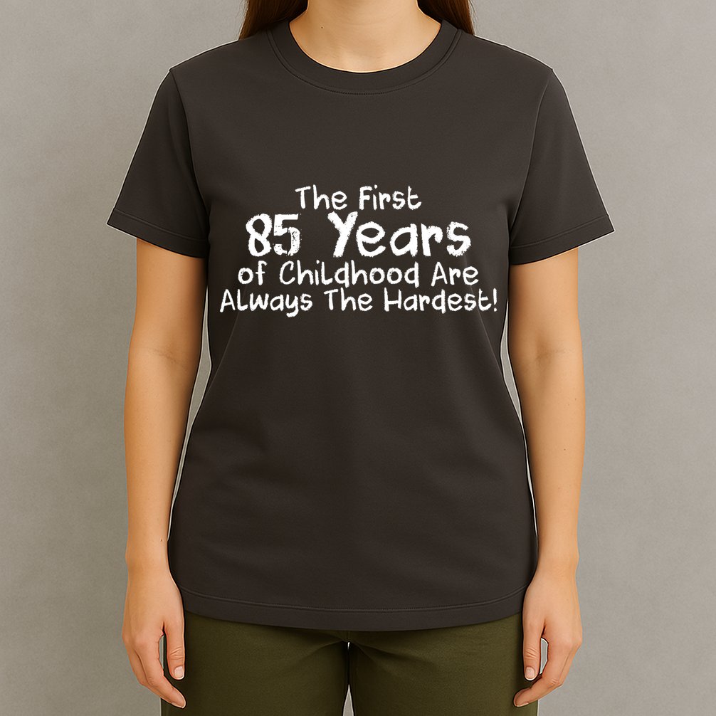 First 85 Years Of Childhood Are Always The Hardest T-Shirt