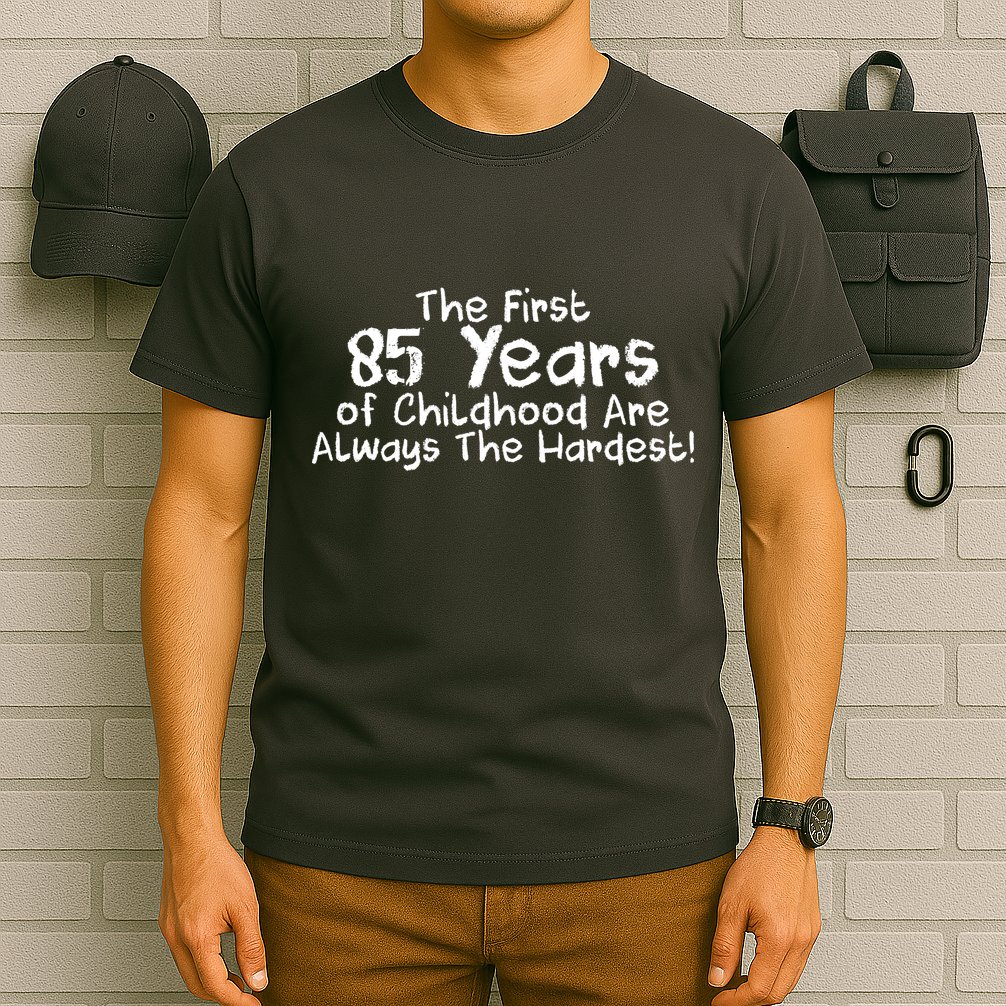 First 85 Years Of Childhood Are Always The Hardest T-Shirt