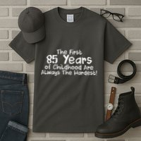 First 85 Years Of Childhood Are Always The Hardest Tall T-Shirt