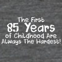 First 85 Years Of Childhood Are Always The Hardest Tall T-Shirt