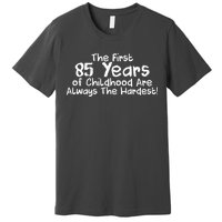 First 85 Years Of Childhood Are Always The Hardest Premium T-Shirt