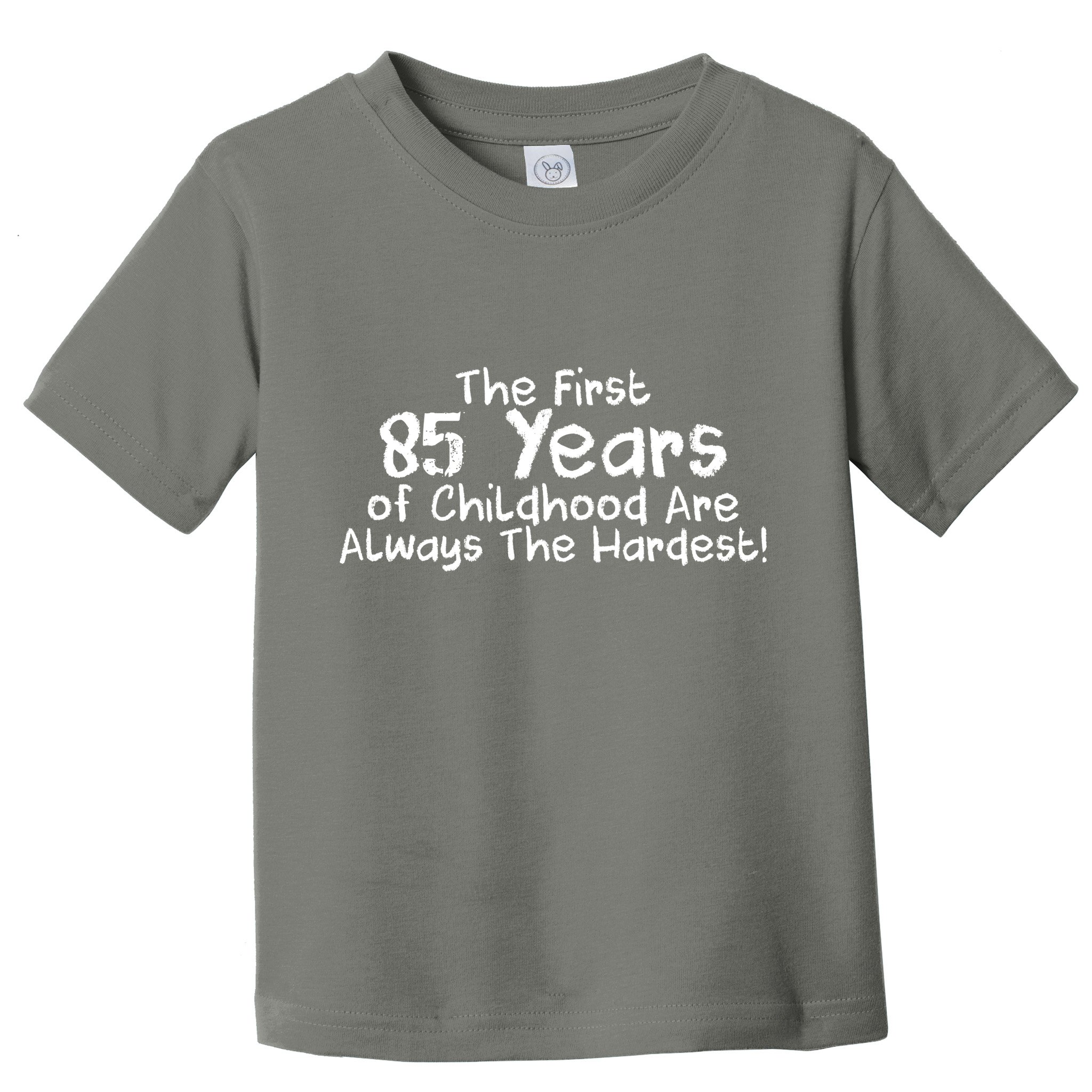 First 85 Years Of Childhood Are Always The Hardest Toddler T-Shirt