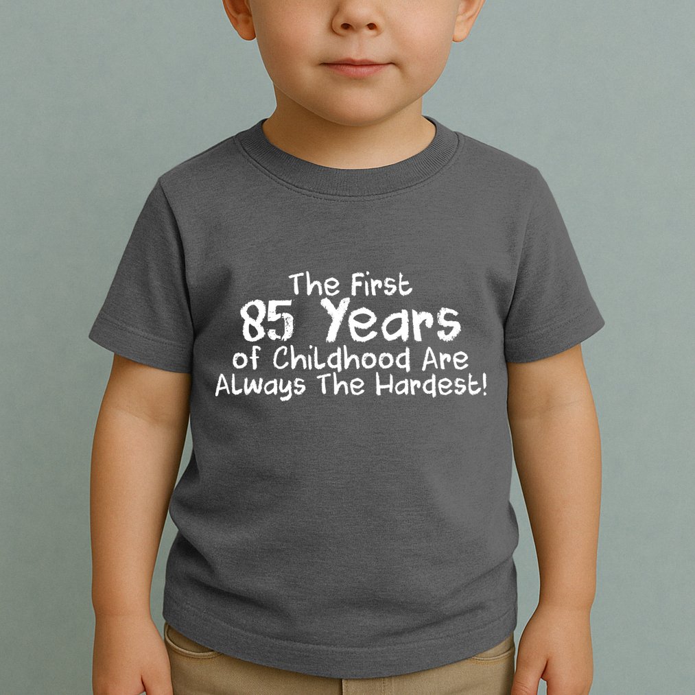 First 85 Years Of Childhood Are Always The Hardest Toddler T-Shirt