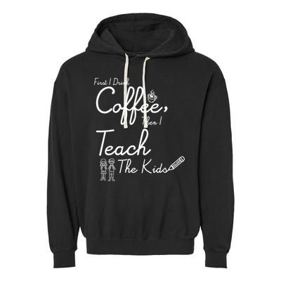 First I Drink Coffee The I Teach Kids The Kids Garment-Dyed Fleece Hoodie