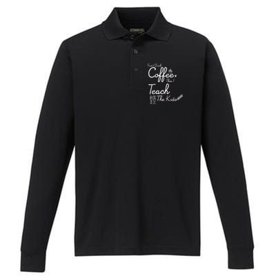 First I Drink Coffee The I Teach Kids The Kids Performance Long Sleeve Polo