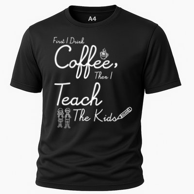 First I Drink Coffee The I Teach Kids The Kids Performance Shirt