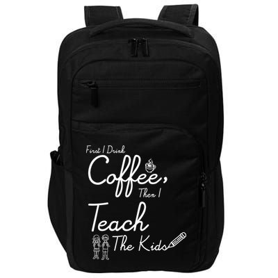 First I Drink Coffee The I Teach Kids The Kids Impact Tech Backpack