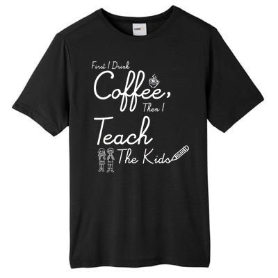 First I Drink Coffee The I Teach Kids The Kids Tall Fusion ChromaSoft Performance T-Shirt