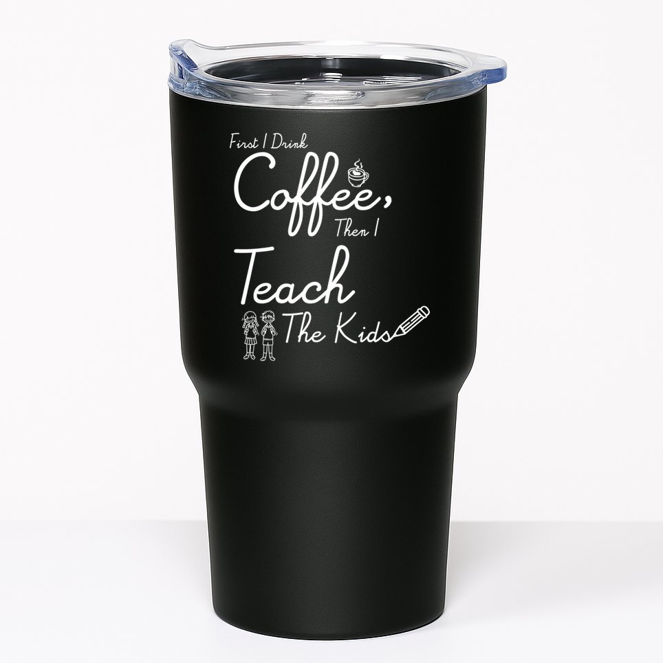 First I Drink Coffee The I Teach Kids The Kids Tumbler