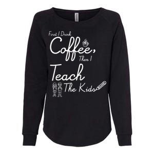 First I Drink Coffee The I Teach Kids The Kids Womens California Wash Sweatshirt