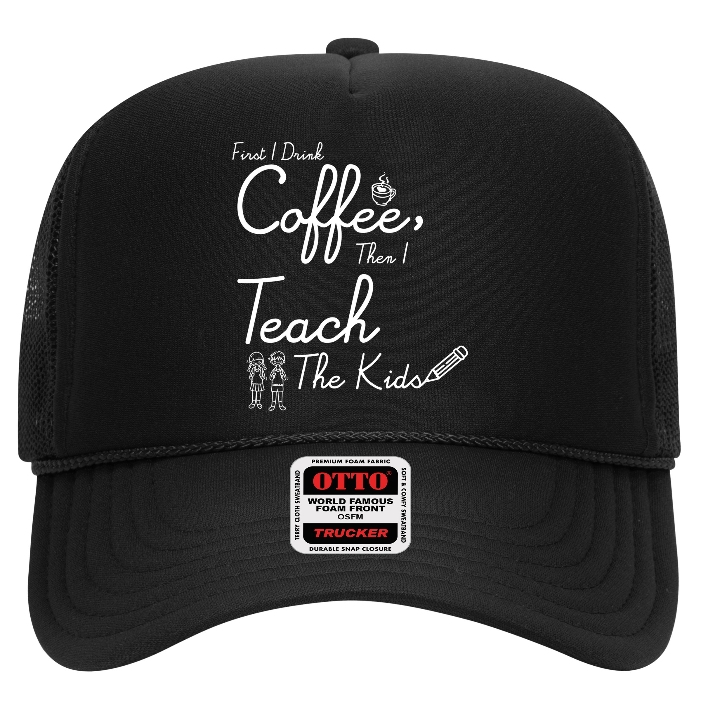 First I Drink Coffee The I Teach Kids The Kids Hat