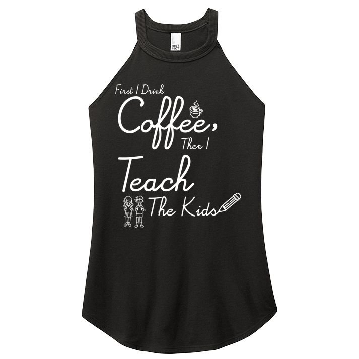 First I Drink Coffee The I Teach Kids The Kids Women's Perfect Tri Rocker Tank