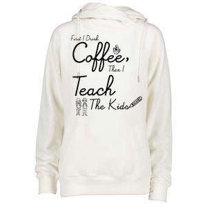 First I Drink Coffee The I Teach Kids The Kids Womens Funnel Neck Pullover Hood