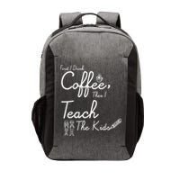 First I Drink Coffee The I Teach Kids The Kids Vector Backpack