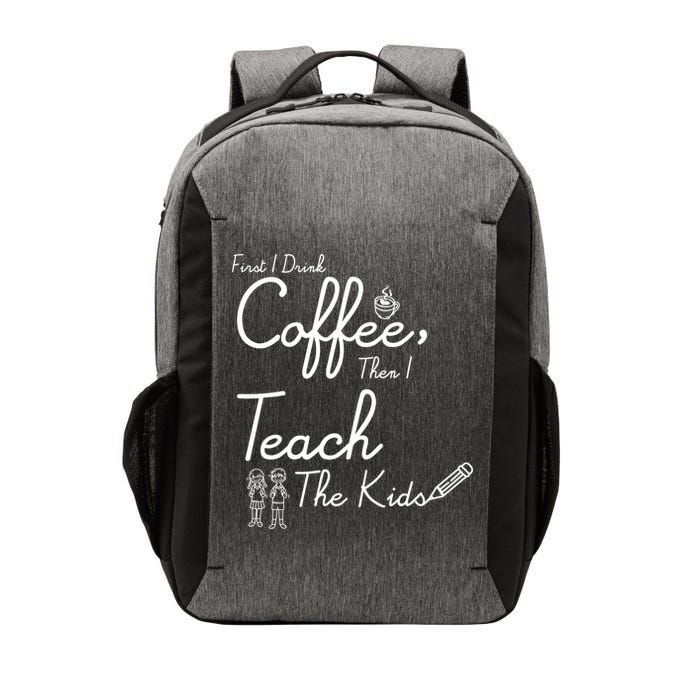 First I Drink Coffee The I Teach Kids The Kids Vector Backpack