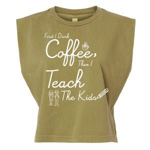 First I Drink Coffee The I Teach Kids The Kids Garment-Dyed Women's Muscle Tee