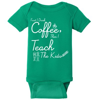 First I Drink Coffee The I Teach Kids The Kids Baby Bodysuit
