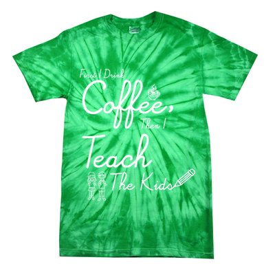 First I Drink Coffee The I Teach Kids The Kids Tie-Dye T-Shirt