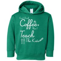 First I Drink Coffee The I Teach Kids The Kids Toddler Hoodie