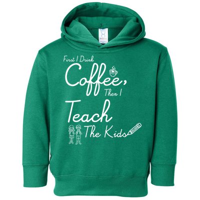 First I Drink Coffee The I Teach Kids The Kids Toddler Hoodie