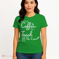 First I Drink Coffee The I Teach Kids The Kids Womens T-Shirt