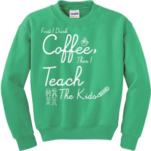 First I Drink Coffee The I Teach Kids The Kids Kids Sweatshirt