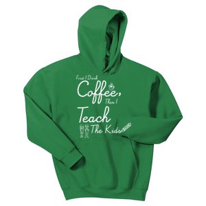 First I Drink Coffee The I Teach Kids The Kids Kids Hoodie