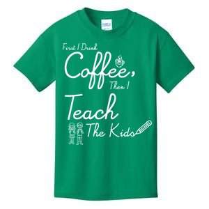 First I Drink Coffee The I Teach Kids The Kids Kids T-Shirt