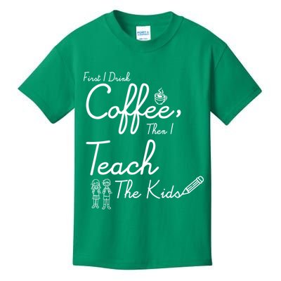 First I Drink Coffee The I Teach Kids The Kids Kids T-Shirt